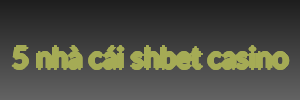 5 nhà cái shbet casino